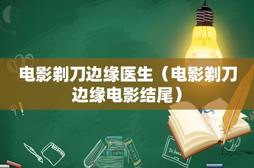 电影剃刀边缘医生（电影剃刀边缘电影结尾）