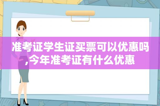 准考证学生证买票可以优惠吗,今年准考证有什么优惠