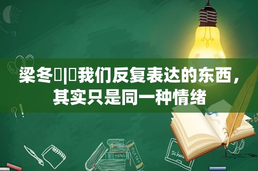 梁冬 | 我们反复表达的东西，其实只是同一种情绪