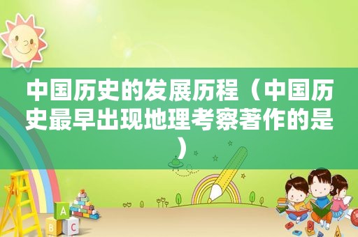 中国历史的发展历程（中国历史最早出现地理考察著作的是）