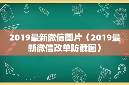 2019最新微信图片（2019最新微信改单防截图）