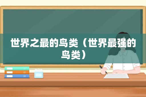世界之最的鸟类（世界最强的鸟类）