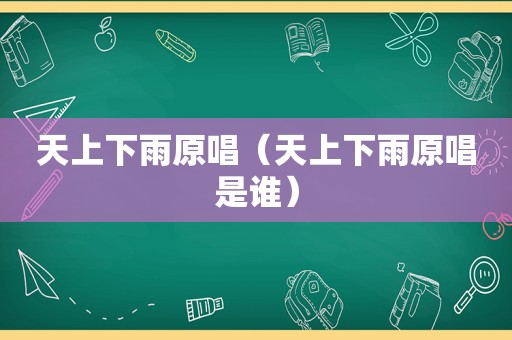 天上下雨原唱（天上下雨原唱是谁）