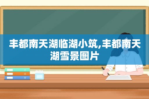 丰都南天湖临湖小筑,丰都南天湖雪景图片