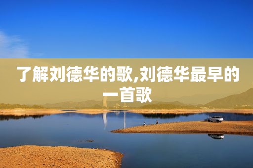 了解刘德华的歌,刘德华最早的一首歌