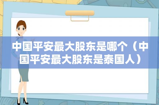 中国平安最大股东是哪个（中国平安最大股东是泰国人）
