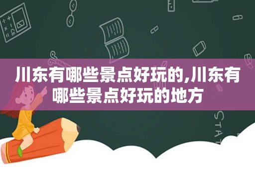 川东有哪些景点好玩的,川东有哪些景点好玩的地方