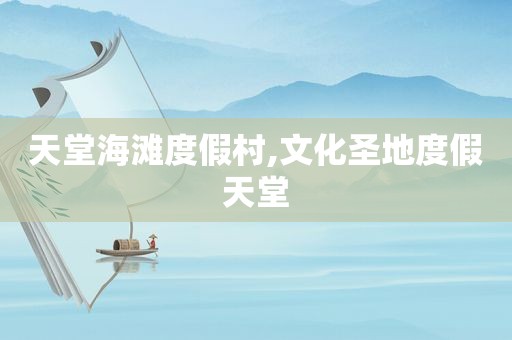 天堂海滩度假村,文化圣地度假天堂