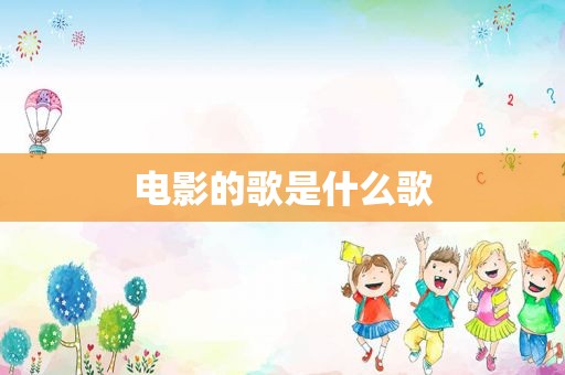 电影的歌是什么歌