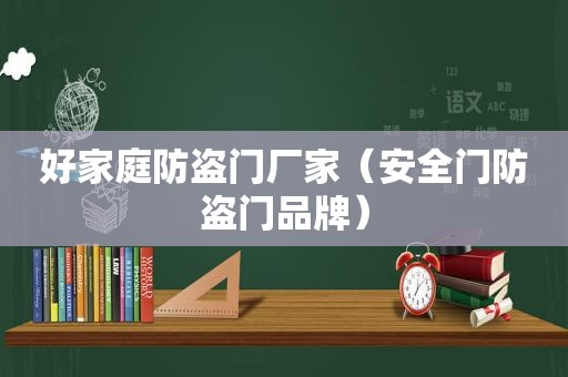 好家庭防盗门厂家（安全门防盗门品牌）