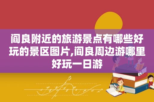阎良附近的旅游景点有哪些好玩的景区图片,阎良周边游哪里好玩一日游