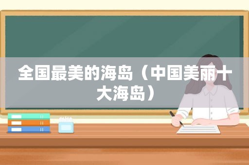 全国最美的海岛（中国美丽十大海岛）