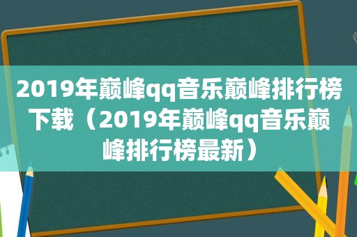 2019年巅峰qq音乐巅峰排行榜下载（2019年巅峰qq音乐巅峰排行榜最新）