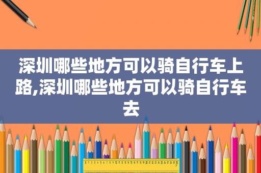 深圳哪些地方可以骑自行车上路,深圳哪些地方可以骑自行车去