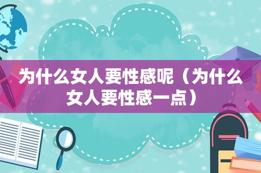 为什么女人要性感呢（为什么女人要性感一点）