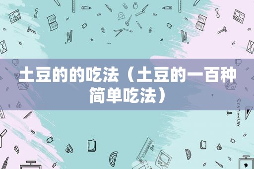 土豆的的吃法（土豆的一百种简单吃法）