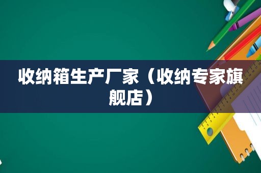 收纳箱生产厂家（收纳专家旗舰店）