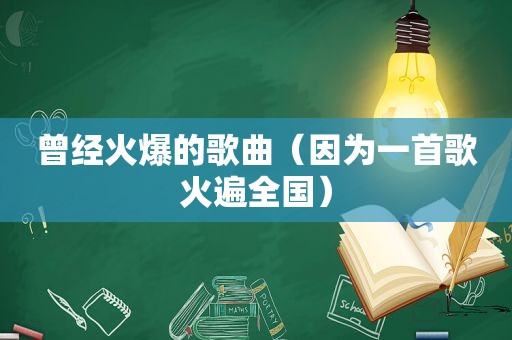 曾经火爆的歌曲（因为一首歌火遍全国）