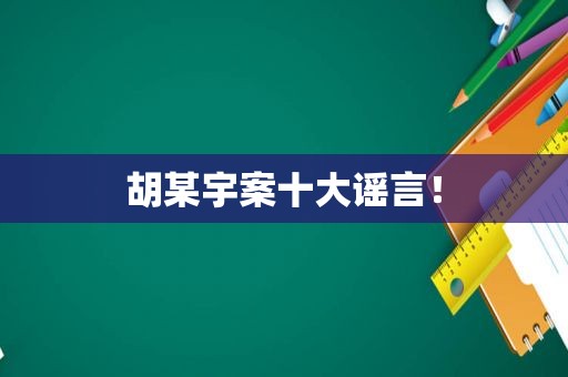 胡某宇案十大谣言！