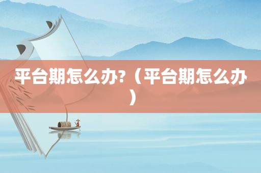 平台期怎么办?（平台期怎么办）