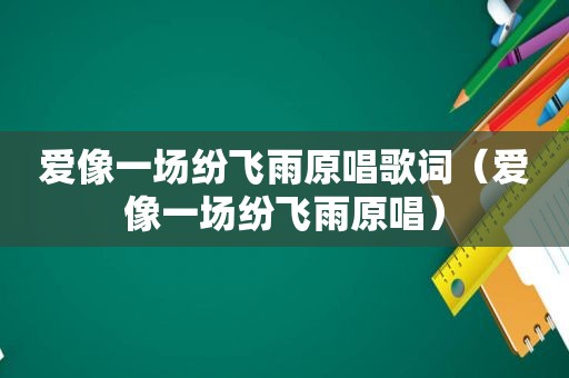爱像一场纷飞雨原唱歌词（爱像一场纷飞雨原唱）