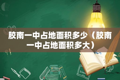 胶南一中占地面积多少（胶南一中占地面积多大）