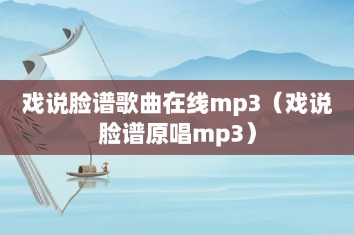 戏说脸谱歌曲在线mp3（戏说脸谱原唱mp3）  第1张