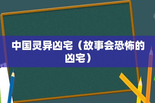 中国灵异凶宅（故事会恐怖的凶宅）