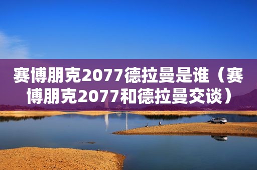 赛博朋克2077德拉曼是谁（赛博朋克2077和德拉曼交谈）