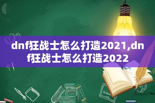 dnf狂战士怎么打造2021,dnf狂战士怎么打造2022