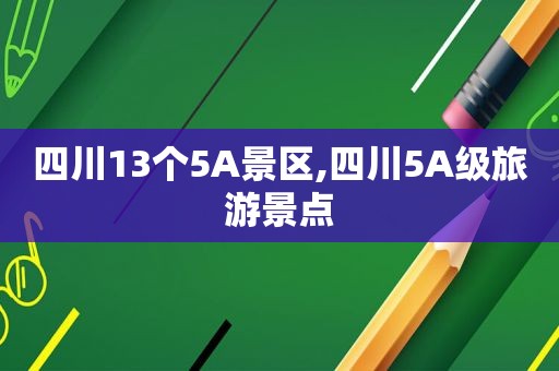 四川13个5A景区,四川5A级旅游景点