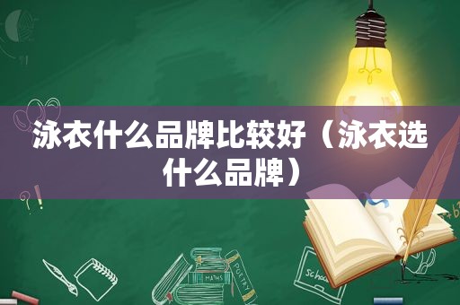泳衣什么品牌比较好（泳衣选什么品牌）