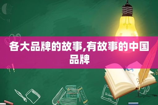 各大品牌的故事,有故事的中国品牌