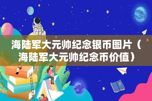海陆军大元帅纪念银币图片（海陆军大元帅纪念币价值）