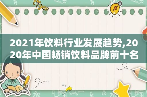 2021年饮料行业发展趋势,2020年中国畅销饮料品牌前十名  第1张