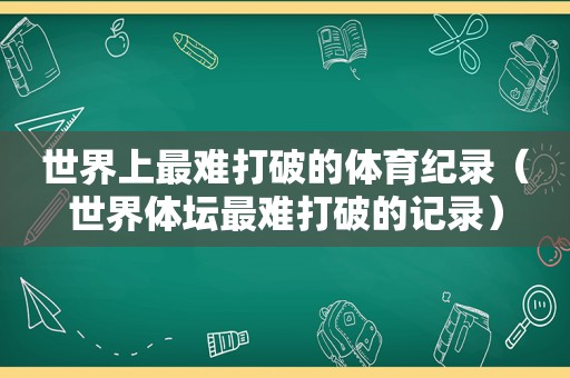 世界上最难打破的体育纪录（世界体坛最难打破的记录）  第1张
