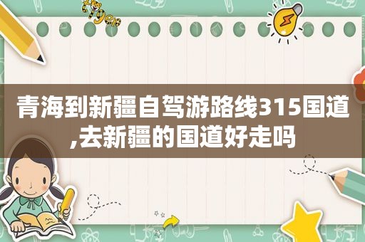 青海到新疆自驾游路线315国道,去新疆的国道好走吗
