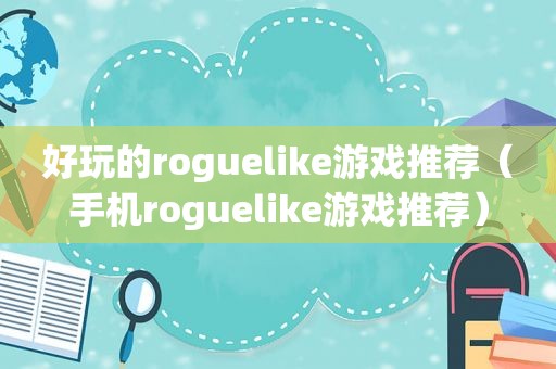 好玩的roguelike游戏推荐（手机roguelike游戏推荐）