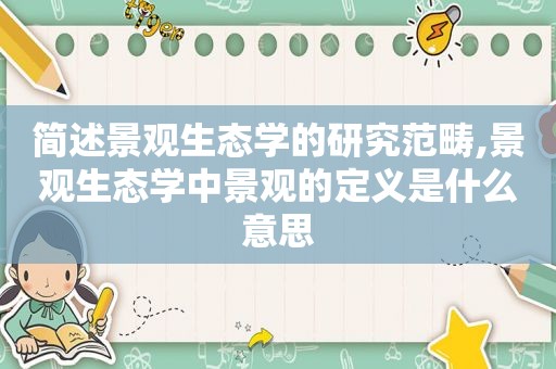 简述景观生态学的研究范畴,景观生态学中景观的定义是什么意思