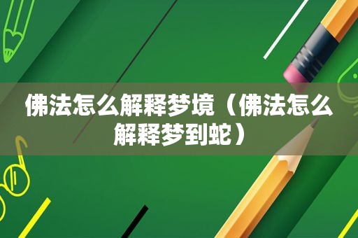 佛法怎么解释梦境（佛法怎么解释梦到蛇）