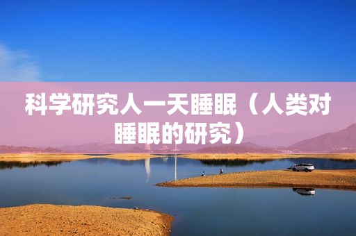 科学研究人一天睡眠（人类对睡眠的研究）