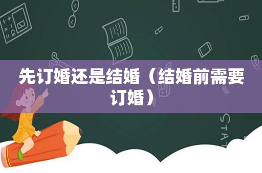 先订婚还是结婚（结婚前需要订婚）
