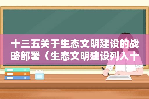 十三五关于生态文明建设的战略部署（生态文明建设列入十三五）