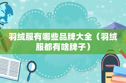 羽绒服有哪些品牌大全（羽绒服都有啥牌子）