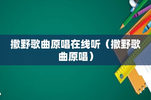 撒野歌曲原唱在线听（撒野歌曲原唱）
