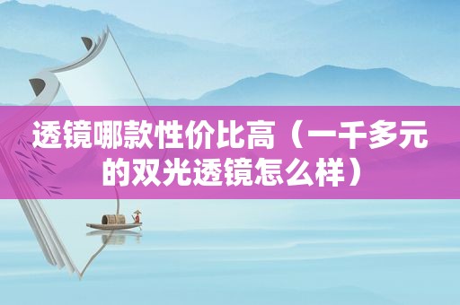 透镜哪款性价比高（一千多元的双光透镜怎么样）