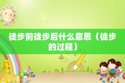 徒步前徒步后什么意思（徒步的过程）
