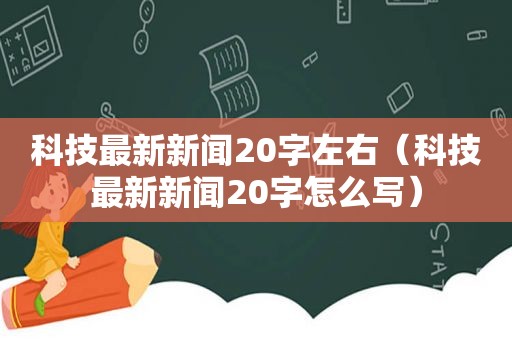 科技最新新闻20字左右（科技最新新闻20字怎么写）