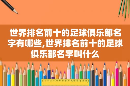 世界排名前十的足球俱乐部名字有哪些,世界排名前十的足球俱乐部名字叫什么  第1张