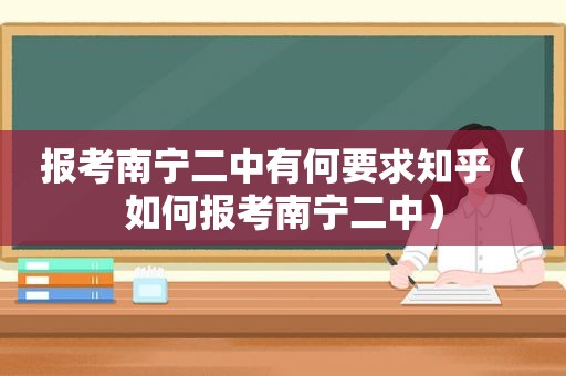 报考南宁二中有何要求知乎（如何报考南宁二中）